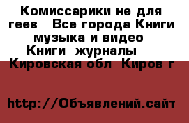 Комиссарики не для геев - Все города Книги, музыка и видео » Книги, журналы   . Кировская обл.,Киров г.